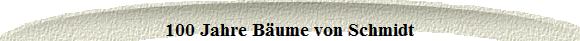 100 Jahre B�ume von Schmidt