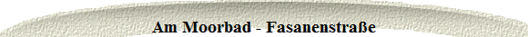 Am Moorbad - Fasanenstra�e