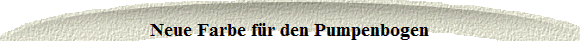 Neue Farbe f�r den Pumpenbogen